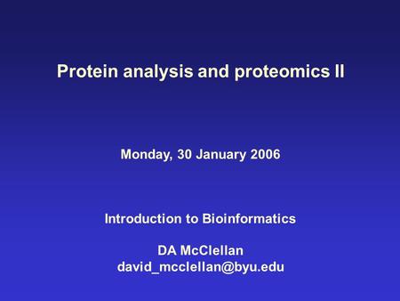 Protein analysis and proteomics II Monday, 30 January 2006 Introduction to Bioinformatics DA McClellan