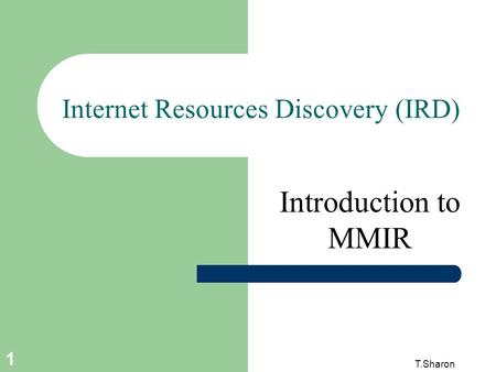 T.Sharon 1 Internet Resources Discovery (IRD) Introduction to MMIR.