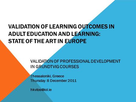 VALIDATION OF LEARNING OUTCOMES IN ADULT EDUCATION AND LEARNING: STATE OF THE ART IN EUROPE VALIDATION OF PROFESSIONAL DEVELOPMENT IN GRUNDTVIG COURSES.