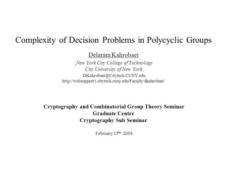 Complexity of Decision Problems in Polycyclic Groups Delaram Kahrobaei New York City College of Technology City University of New York