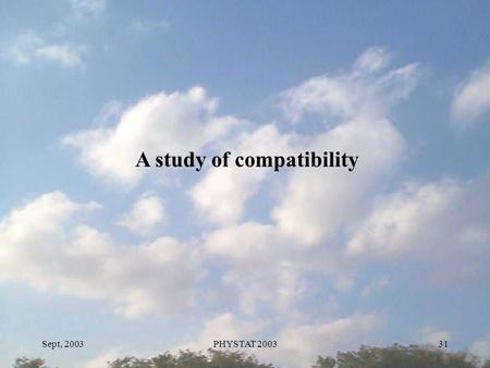 Sept, 2003PHYSTAT 200331 A study of compatibility.