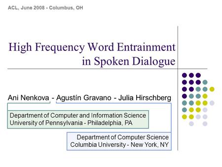 High Frequency Word Entrainment in Spoken Dialogue ACL, June 2008 - Columbus, OH Department of Computer and Information Science University of Pennsylvania.
