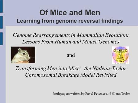 Of Mice and Men Learning from genome reversal findings Genome Rearrangements in Mammalian Evolution: Lessons From Human and Mouse Genomes and Transforming.
