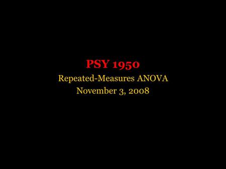 PSY 1950 Repeated-Measures ANOVA November 3, 2008.