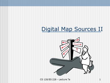 CS 128/ES 228 - Lecture 7a1 Digital Map Sources II.