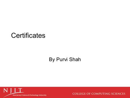 Certificates By Purvi Shah. What is a Certificate A certificate is basically a digitally signed statement from one entity (person, company, etc.), saying.
