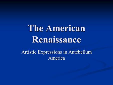 The American Renaissance Artistic Expressions in Antebellum America.