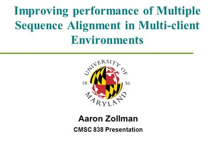 Improving performance of Multiple Sequence Alignment in Multi-client Environments Aaron Zollman CMSC 838 Presentation.