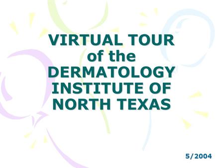 VIRTUAL TOUR of the DERMATOLOGY INSTITUTE OF NORTH TEXAS 5/2004.