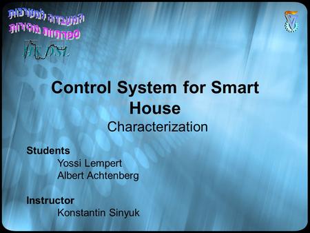 Control System for Smart House Characterization Students Yossi Lempert Albert Achtenberg Instructor Konstantin Sinyuk.