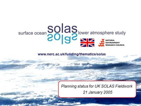 Planning status for UK SOLAS Fieldwork 21 January 2005 www.nerc.ac.uk/funding/thematics/solas.