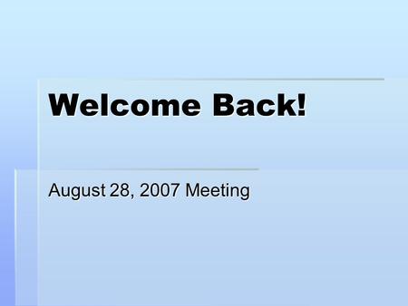 Welcome Back! August 28, 2007 Meeting. Fall 2007 Officers.