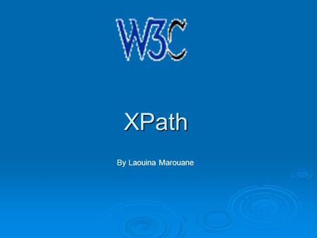 XPath By Laouina Marouane. Outline  Introduction  Data Model  Expression Patterns Patterns Location Paths Location Paths  Example  XPath 2.0  Practice.