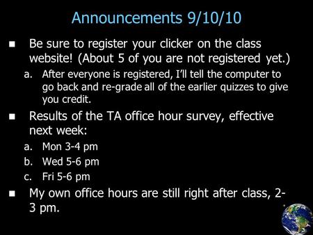 Announcements 9/10/10 Be sure to register your clicker on the class website! (About 5 of you are not registered yet.) a. a.After everyone is registered,