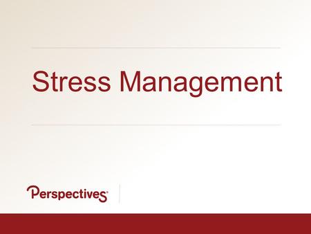 YOUR EMPLOYEE ASSISTANCE PROGRAM | www.perspectivesltd.com 1 Stress Management.