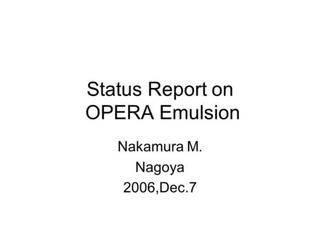 Status Report on OPERA Emulsion Nakamura M. Nagoya 2006,Dec.7.