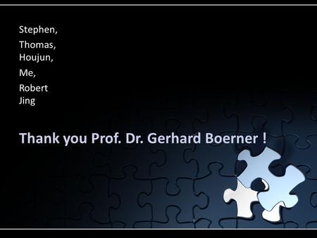 Thank you Prof. Dr. Gerhard Boerner ! Stephen, Thomas, Houjun, Me, Robert Jing.