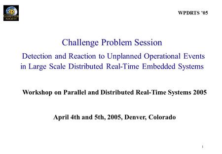 WPDRTS ’05 1 Workshop on Parallel and Distributed Real-Time Systems 2005 April 4th and 5th, 2005, Denver, Colorado Challenge Problem Session Detection.