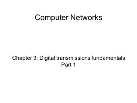 Computer Networks Chapter 3: Digital transmissions fundamentals Part 1.