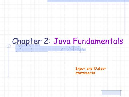 Chapter 2: Java Fundamentals Input and Output statements.