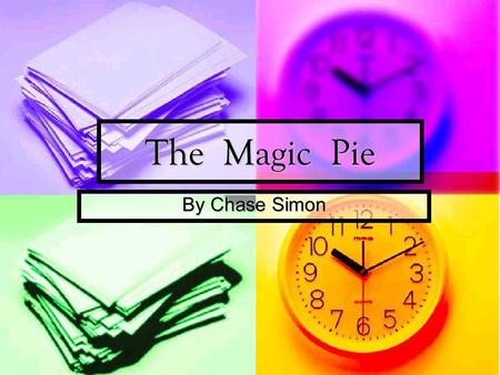 The Magic Pie By Chase Simon. © 2010 Chase Simon April 20 th 2010 April 20 th 2010 All rights reserved. This book or any portion thereof may not be reproduced.