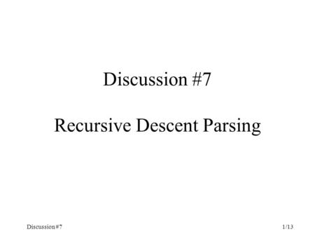 Discussion #71/13 Discussion #7 Recursive Descent Parsing.