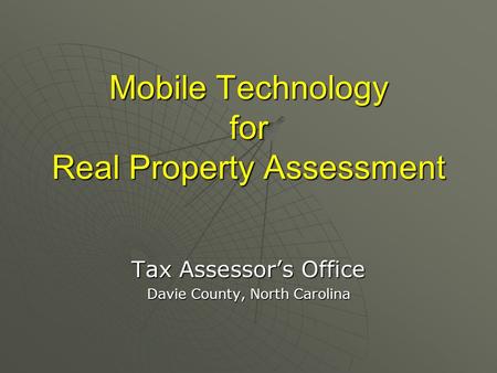 Mobile Technology for Real Property Assessment Tax Assessor’s Office Davie County, North Carolina.