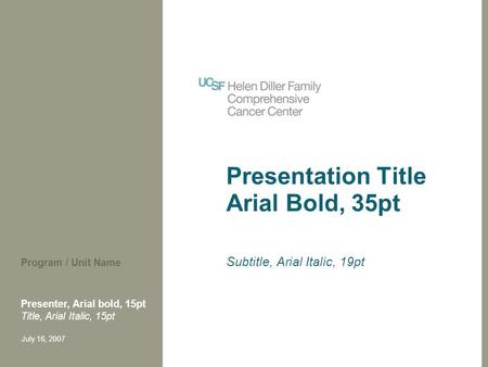 Presentation Title Arial Bold, 35pt Subtitle, Arial Italic, 19pt Presenter, Arial bold, 15pt Title, Arial Italic, 15pt July 16, 2007 Program / Unit Name.