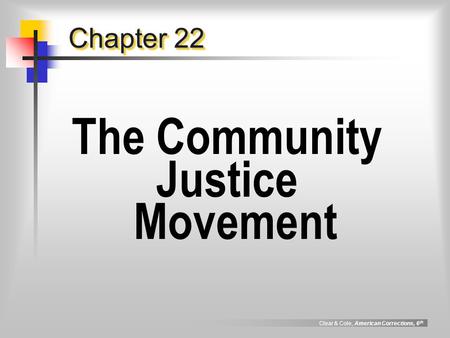 Clear & Cole, American Corrections, 6 th Chapter 22 The Community Justice Movement.