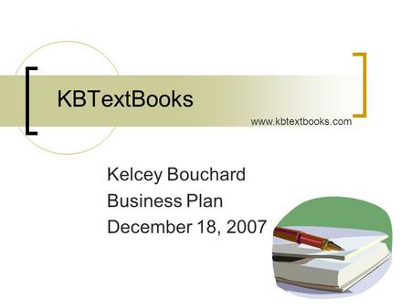 KBTextBooks Kelcey Bouchard Business Plan December 18, 2007 www.kbtextbooks.com.