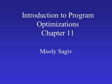 Introduction to Program Optimizations Chapter 11 Mooly Sagiv.