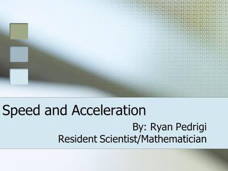 Speed and Acceleration By: Ryan Pedrigi Resident Scientist/Mathematician.