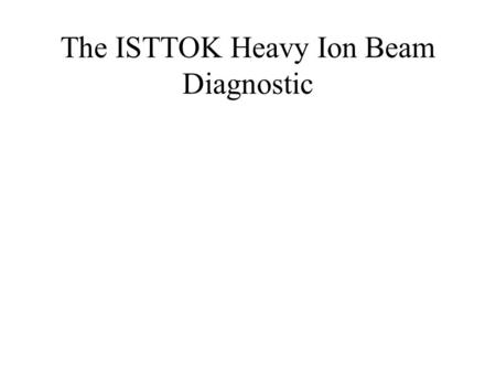 The ISTTOK Heavy Ion Beam Diagnostic. HIBD concept Multiple cell detector (Secondary ions) Toroidal direction Primary beam detector.