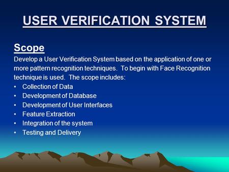 USER VERIFICATION SYSTEM Scope Develop a User Verification System based on the application of one or more pattern recognition techniques. To begin with.