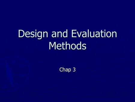 Design and Evaluation Methods Chap 3. ► Technology-oriented vs. User- or Customer-oriented ► Understanding customer needs and desires.