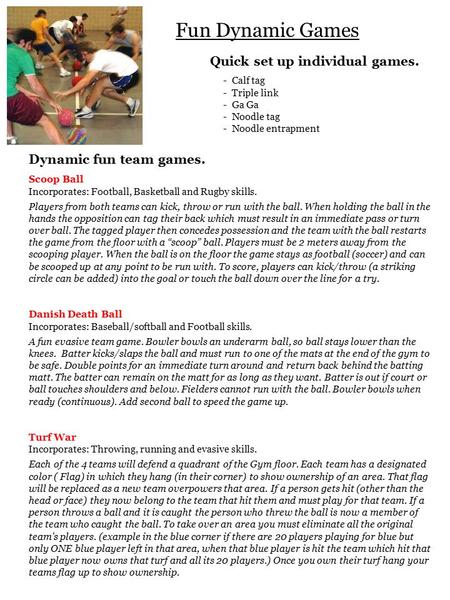 Fun Dynamic Games Quick set up individual games. - Calf tag - Triple link - Ga Ga - Noodle tag - Noodle entrapment Dynamic fun team games. Scoop Ball Incorporates:
