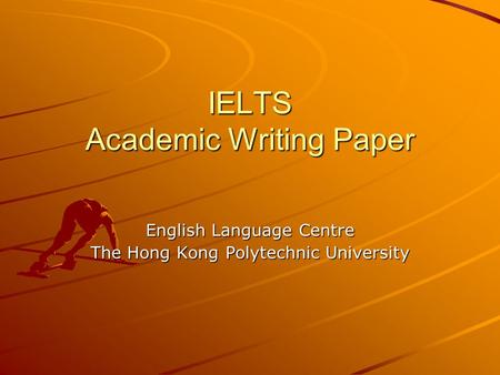 IELTS Academic Writing Paper English Language Centre The Hong Kong Polytechnic University.