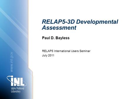 Www.inl.gov RELAP5-3D Developmental Assessment Paul D. Bayless RELAP5 International Users Seminar July 2011.