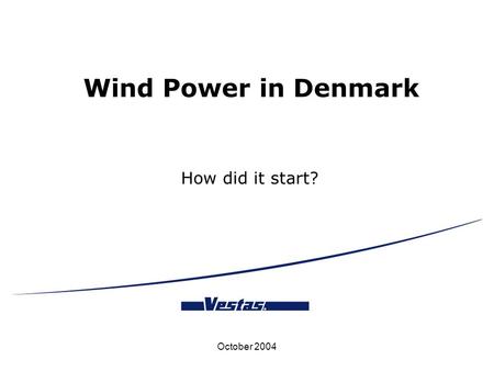 October 2004 Wind Power in Denmark How did it start?