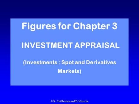 © K. Cuthbertson and D. Nitzsche Figures for Chapter 3 INVESTMENT APPRAISAL (Investments : Spot and Derivatives Markets)