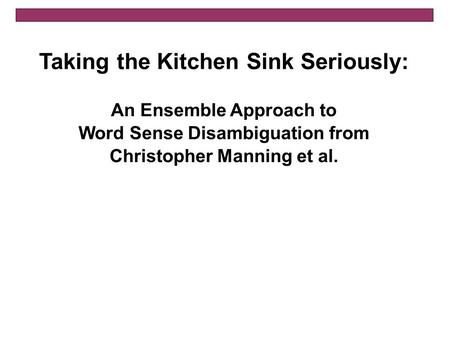 Taking the Kitchen Sink Seriously: An Ensemble Approach to Word Sense Disambiguation from Christopher Manning et al.