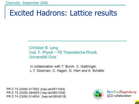 Excited Hadrons: Lattice results Christian B. Lang Inst. F. Physik – FB Theoretische Physik Universität Graz Oberwölz, September 2006 B ern G raz R egensburg.