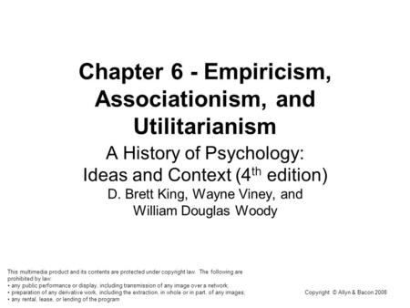 Copyright © Allyn & Bacon 2008 Chapter 6 - Empiricism, Associationism, and Utilitarianism A History of Psychology: Ideas and Context (4 th edition) D.