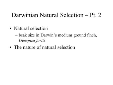 Darwinian Natural Selection – Pt. 2 Natural selection –beak size in Darwin’s medium ground finch, Geospiza fortis The nature of natural selection.