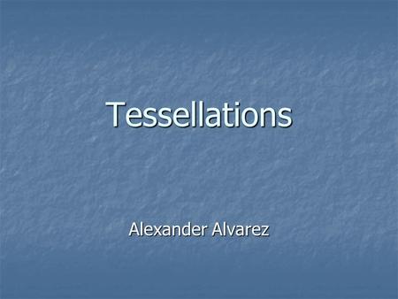 Tessellations Alexander Alvarez.