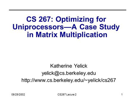 08/29/2002CS267 Lecure 21 CS 267: Optimizing for Uniprocessors—A Case Study in Matrix Multiplication Katherine Yelick