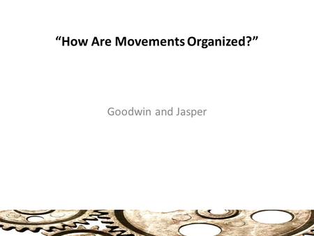 “How Are Movements Organized?” Goodwin and Jasper.