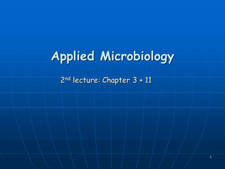 1 Applied Microbiology 2 nd lecture: Chapter 3 + 11.