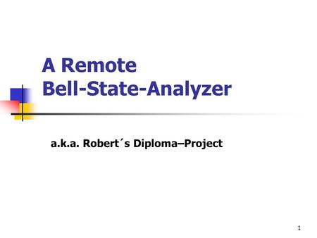 1 A Remote Bell-State-Analyzer a.k.a. Robert´s Diploma–Project.