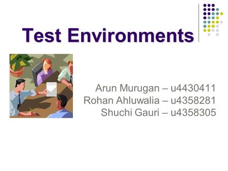 Test Environments Arun Murugan – u4430411 Rohan Ahluwalia – u4358281 Shuchi Gauri – u4358305.